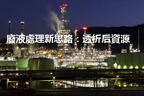 廢液處理新思路：透析后資源化，為環(huán)保添一份力
